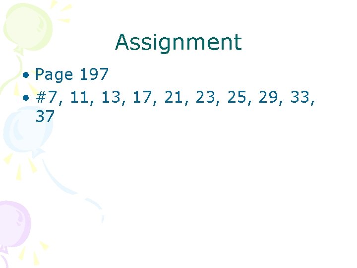 Assignment • Page 197 • #7, 11, 13, 17, 21, 23, 25, 29, 33,