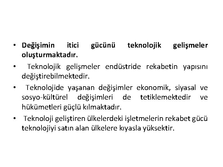  • Değişimin itici gücünü teknolojik gelişmeler oluşturmaktadır. • Teknolojik gelişmeler endüstride rekabetin yapısını