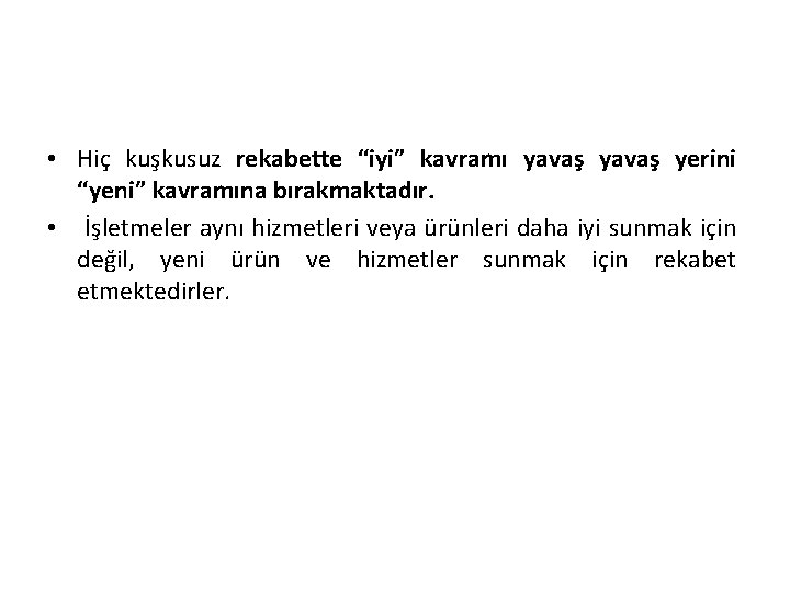  • Hiç kuşkusuz rekabette “iyi” kavramı yavaş yerini “yeni” kavramına bırakmaktadır. • İşletmeler