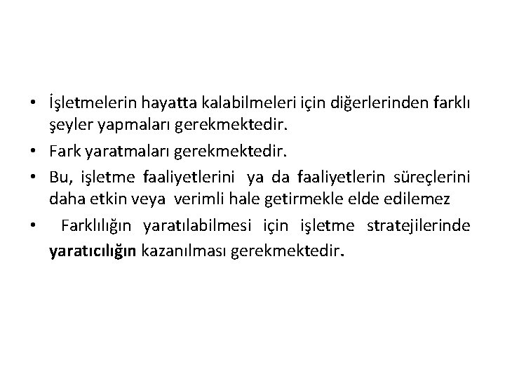  • İşletmelerin hayatta kalabilmeleri için diğerlerinden farklı şeyler yapmaları gerekmektedir. • Fark yaratmaları