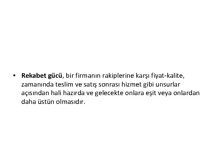  • Rekabet gücü, bir firmanın rakiplerine karşı fiyat-kalite, zamanında teslim ve satış sonrası