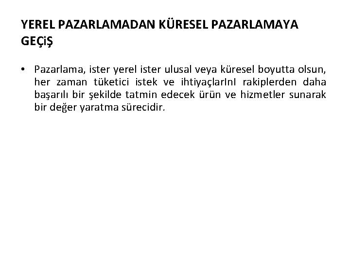 YEREL PAZARLAMADAN KÜRESEL PAZARLAMAYA GEÇiŞ • Pazarlama, ister yerel ister ulusal veya küresel boyutta