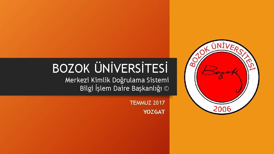 BOZOK ÜNİVERSİTESİ Merkezi Kimlik Doğrulama Sistemi Bilgi İşlem Daire Başkanlığı © TEMMUZ 2017 YOZGAT