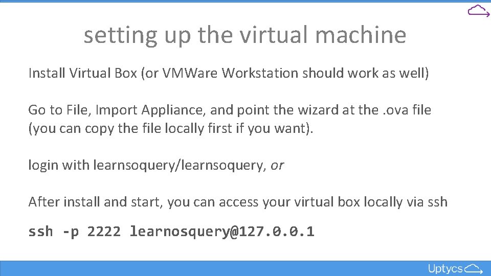 setting up the virtual machine Install Virtual Box (or VMWare Workstation should work as