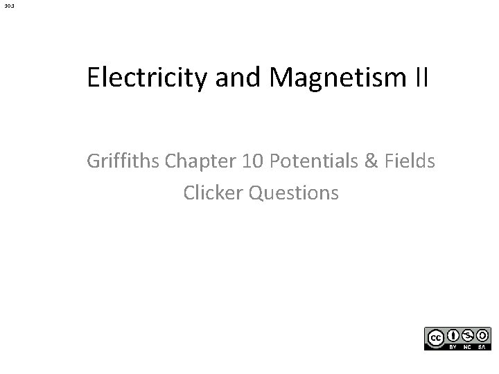 10. 1 Electricity and Magnetism II Griffiths Chapter 10 Potentials & Fields Clicker Questions