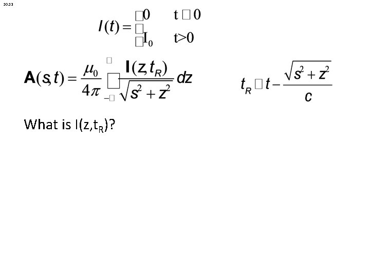 10. 13 What is I(z, t. R)? 