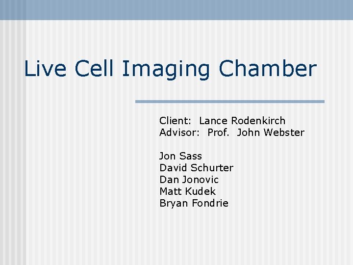 Live Cell Imaging Chamber Client: Lance Rodenkirch Advisor: Prof. John Webster Jon Sass David