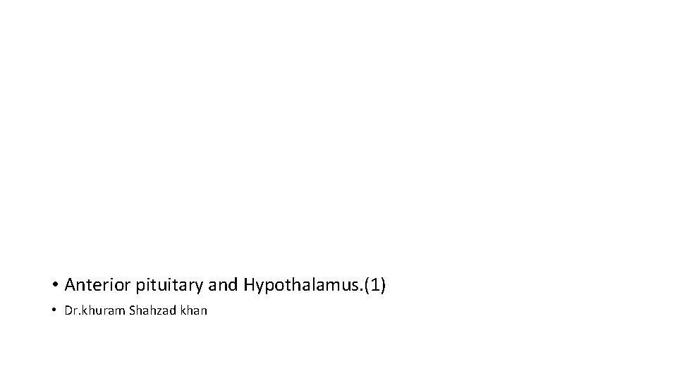  • Anterior pituitary and Hypothalamus. (1) • Dr. khuram Shahzad khan 