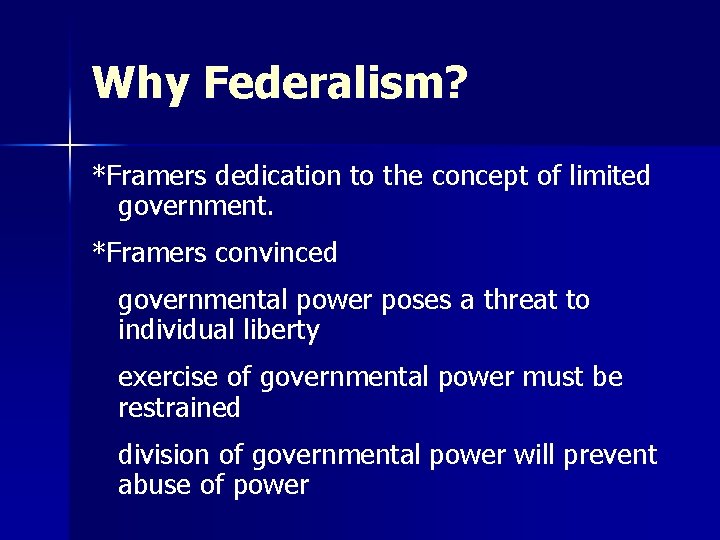 Why Federalism? *Framers dedication to the concept of limited government. *Framers convinced governmental power