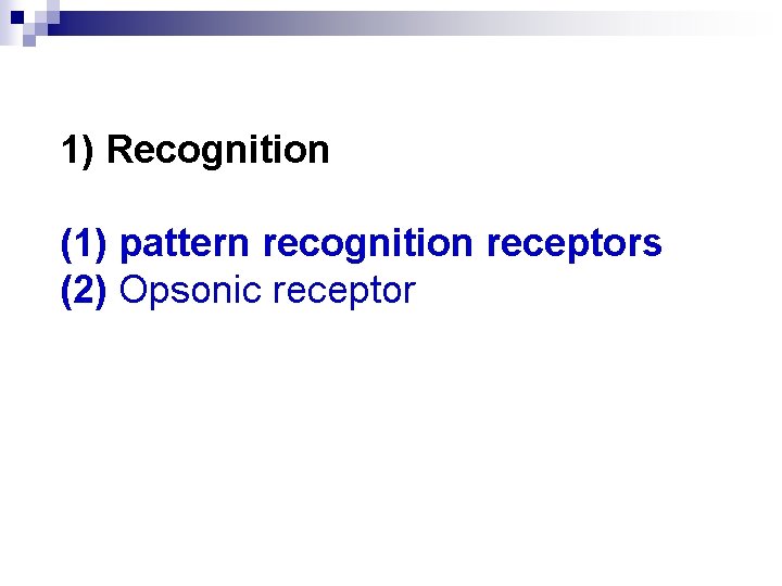 1) Recognition (1) pattern recognition receptors (2) Opsonic receptor 