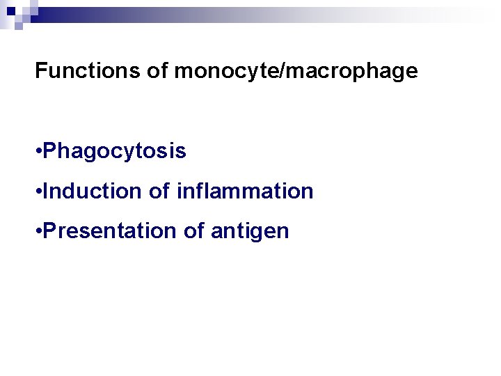 Functions of monocyte/macrophage • Phagocytosis • Induction of inflammation • Presentation of antigen 