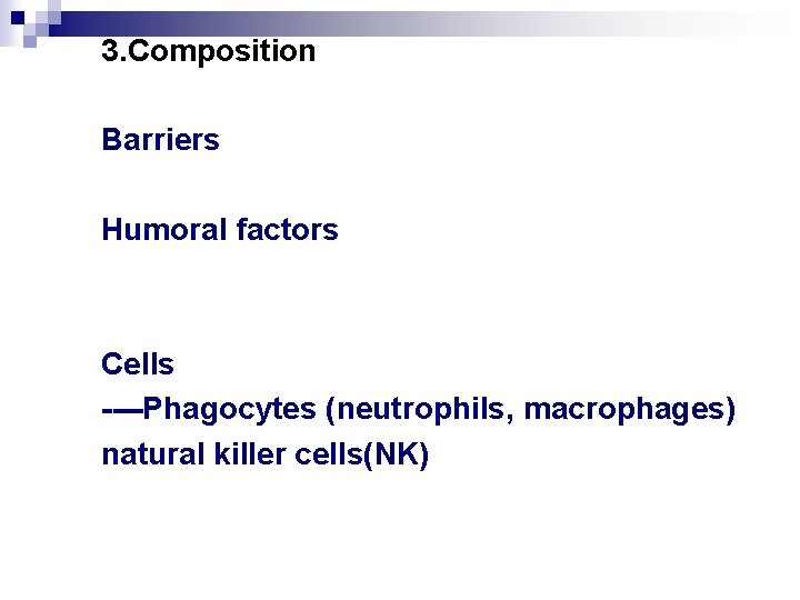 3. Composition Barriers Humoral factors Cells ----Phagocytes (neutrophils, macrophages) natural killer cells(NK) 