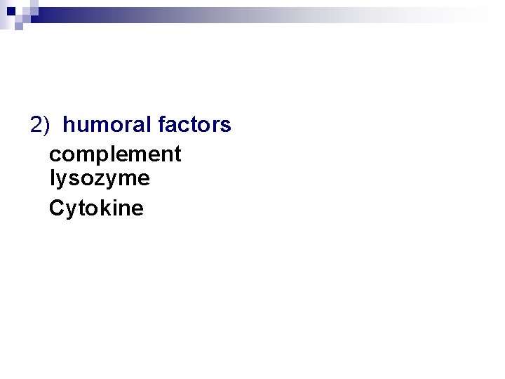 2) humoral factors complement lysozyme Cytokine 