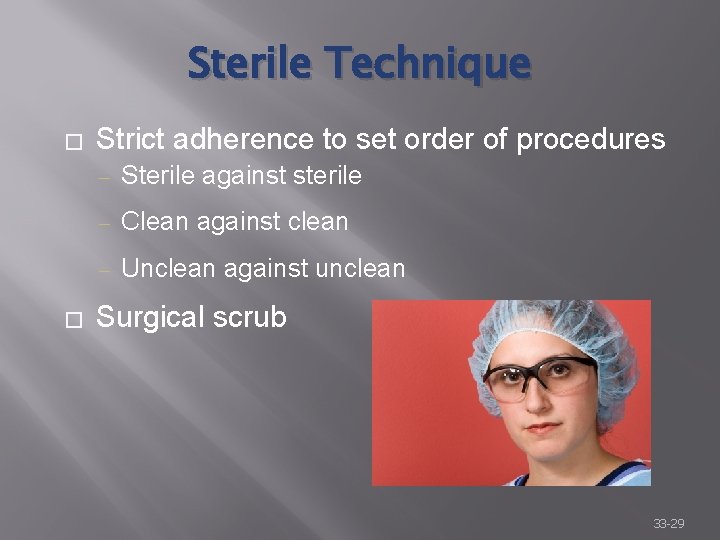 Sterile Technique � � Strict adherence to set order of procedures ‒ Sterile against
