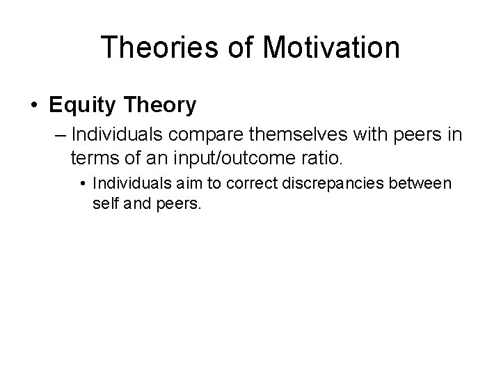 Theories of Motivation • Equity Theory – Individuals compare themselves with peers in terms