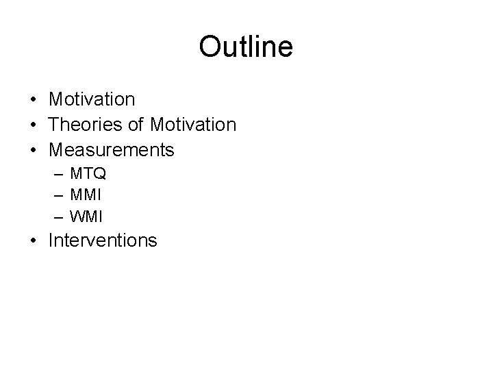 Outline • Motivation • Theories of Motivation • Measurements – MTQ – MMI –