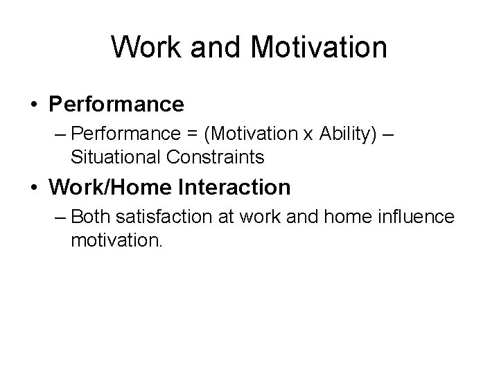 Work and Motivation • Performance – Performance = (Motivation x Ability) – Situational Constraints