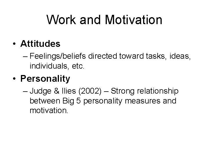 Work and Motivation • Attitudes – Feelings/beliefs directed toward tasks, ideas, individuals, etc. •