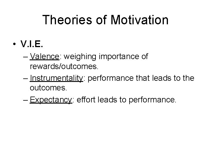 Theories of Motivation • V. I. E. – Valence: weighing importance of rewards/outcomes. –
