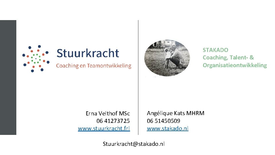 STAKADO Coaching, Talent- & Organisatieontwikkeling Erna Velthof MSc 06 41273725 www. stuurkracht. frl Angélique