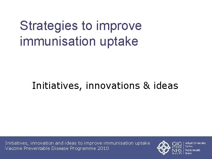 Strategies to improve immunisation uptake Initiatives, innovations & ideas Initiatives, innovation and ideas to