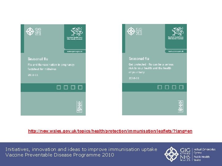 http: //new. wales. gov. uk/topics/health/protection/immunisation/leaflets/? lang=en Initiatives, innovation and ideas to improve immunisation uptake