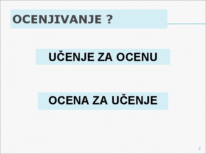 OCENJIVANJE ? UČENJE ZA OCENU OCENA ZA UČENJE 2 