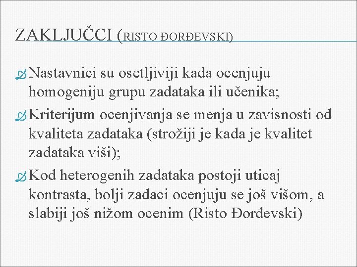 ZAKLJUČCI (RISTO ĐORĐEVSKI) Nastavnici su osetljiviji kada ocenjuju homogeniju grupu zadataka ili učenika; Kriterijum