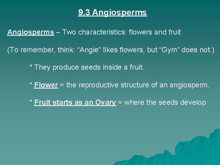 9. 3 Angiosperms – Two characteristics: flowers and fruit (To remember, think: “Angie” likes