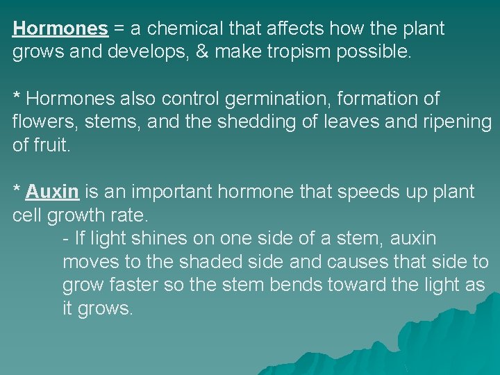 Hormones = a chemical that affects how the plant grows and develops, & make