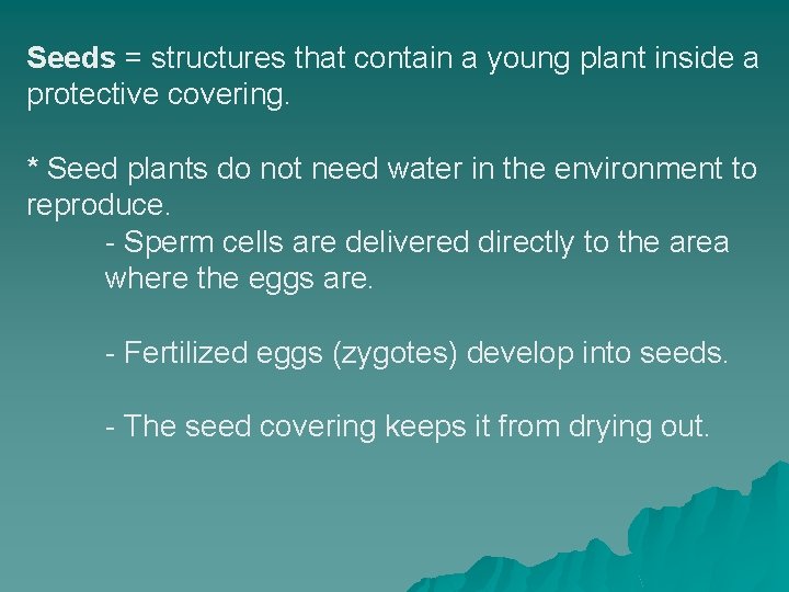 Seeds = structures that contain a young plant inside a protective covering. * Seed
