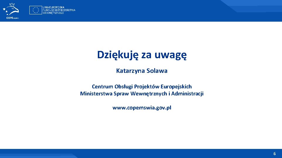 Dziękuję za uwagę Katarzyna Solawa Centrum Obsługi Projektów Europejskich Ministerstwa Spraw Wewnętrznych i Administracji