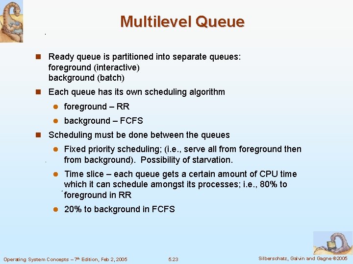 Multilevel Queue n Ready queue is partitioned into separate queues: foreground (interactive) background (batch)