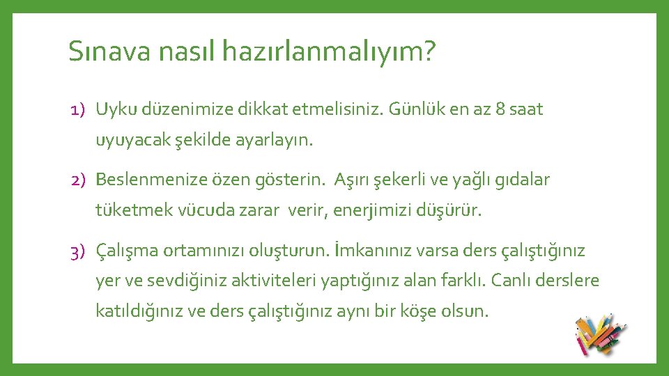 Sınava nasıl hazırlanmalıyım? 1) Uyku düzenimize dikkat etmelisiniz. Günlük en az 8 saat uyuyacak