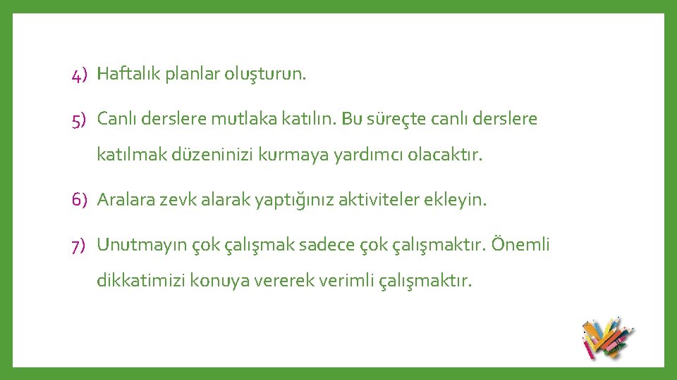 4) Haftalık planlar oluşturun. 5) Canlı derslere mutlaka katılın. Bu süreçte canlı derslere katılmak