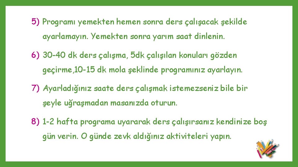 5) Programı yemekten hemen sonra ders çalışacak şekilde ayarlamayın. Yemekten sonra yarım saat dinlenin.