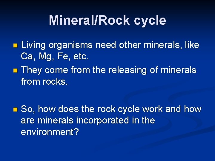 Mineral/Rock cycle Living organisms need other minerals, like Ca, Mg, Fe, etc. n They