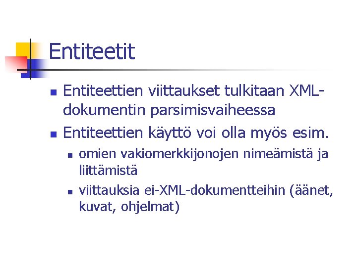 Entiteetit n n Entiteettien viittaukset tulkitaan XMLdokumentin parsimisvaiheessa Entiteettien käyttö voi olla myös esim.