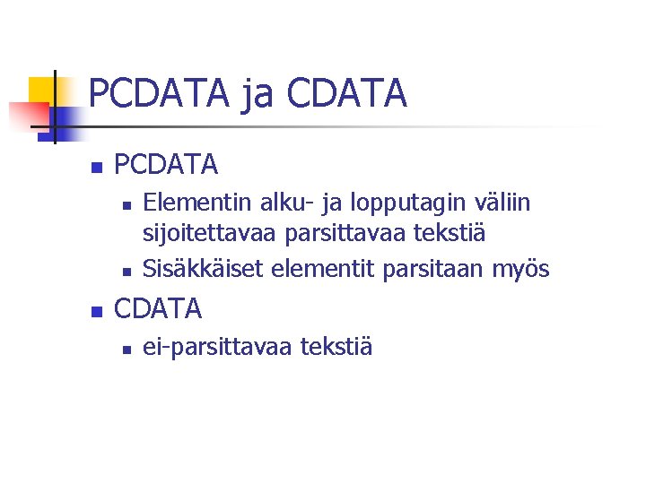 PCDATA ja CDATA n PCDATA n n n Elementin alku- ja lopputagin väliin sijoitettavaa