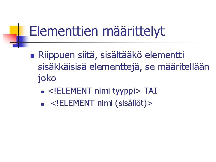 Elementtien määrittelyt n Riippuen siitä, sisältääkö elementti sisäkkäisisä elementtejä, se määritellään joko n n