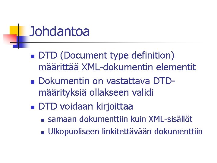 Johdantoa n n n DTD (Document type definition) määrittää XML-dokumentin elementit Dokumentin on vastattava