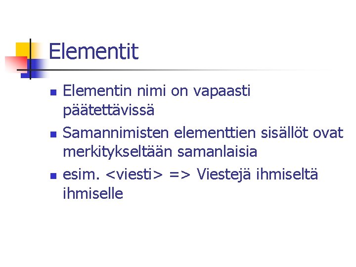 Elementit n n n Elementin nimi on vapaasti päätettävissä Samannimisten elementtien sisällöt ovat merkitykseltään