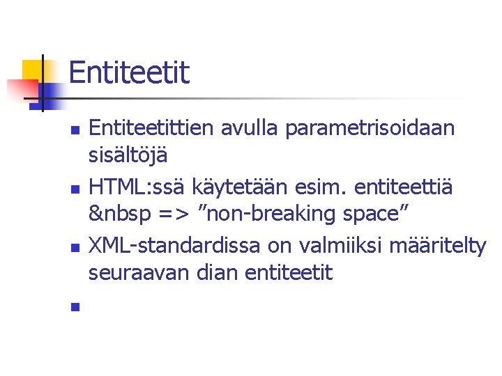 Entiteetit n n Entiteetittien avulla parametrisoidaan sisältöjä HTML: ssä käytetään esim. entiteettiä &nbsp =>