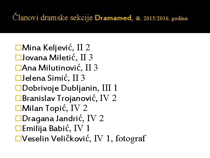 Članovi dramske sekcije Dramamed, šk. 2015/2016. godina �Mina Keljević, II 2 �Jovana Miletić, II