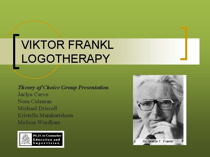 VIKTOR FRANKL LOGOTHERAPY Theory of Choice Group Presentation Jaclyn Cervo Nora Coleman Michael Driscoll