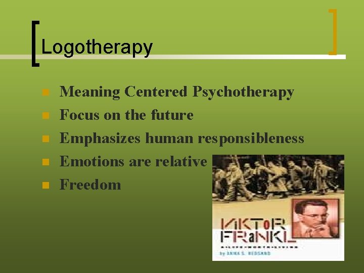 Logotherapy n n n Meaning Centered Psychotherapy Focus on the future Emphasizes human responsibleness