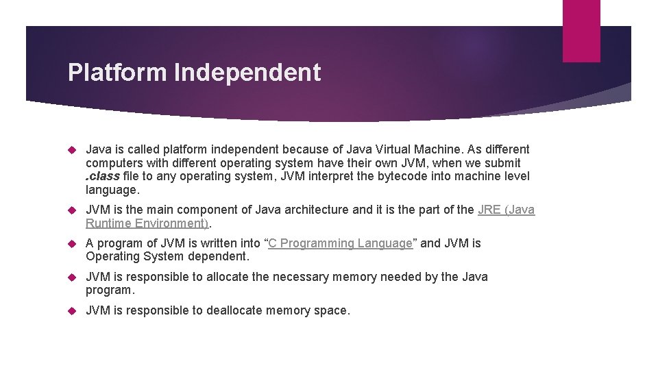 Platform Independent Java is called platform independent because of Java Virtual Machine. As different