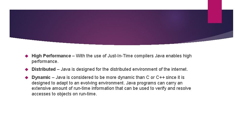 High Performance – With the use of Just-In-Time compilers Java enables high performance.