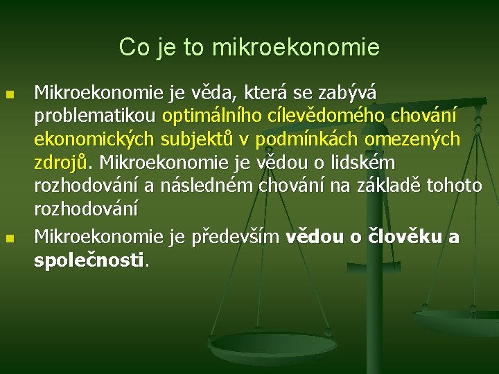 Co je to mikroekonomie n n Mikroekonomie je věda, která se zabývá problematikou optimálního