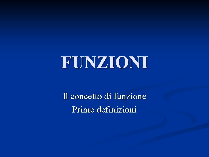 FUNZIONI Il concetto di funzione Prime definizioni 